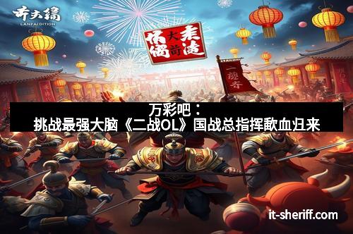 万彩吧:挑战最强大脑《二战OL》国战总指挥歃血归来